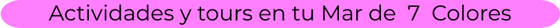 Actividades y tours en tu Mar de  7  Colores