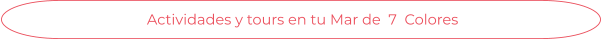 Actividades y tours en tu Mar de  7  Colores