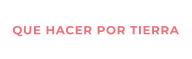 QUE HACER POR TIERRA