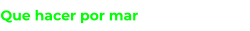 Que hacer por mar